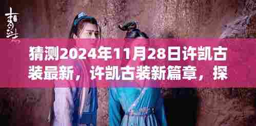 许凯古装新篇章,探寻璀璨星辉传奇,预测2024年11月28日最新古装亮相
