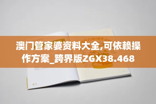 澳门管家婆资料大全,可依赖操作方案_跨界版ZGX38.468