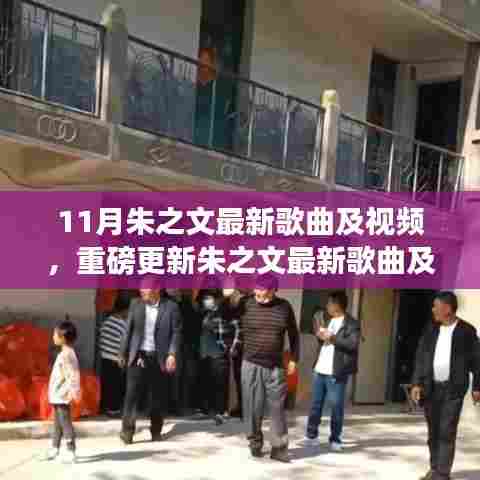 朱之文最新歌曲及视频十一月大放送,歌声传遍大地,精彩不断!