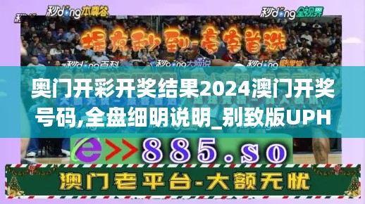 奥门开彩开奖结果2024澳门开奖号码,全盘细明说明_别致版UPH44.170