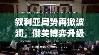 叙利亚局势再掀波澜,俄美博弈升级最新进展(12月1日)