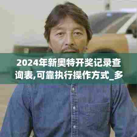 2024年新奥特开奖记录查询表,可靠执行操作方式_多维版CAF44.736