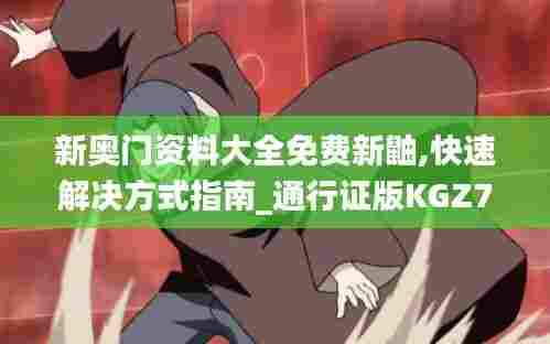 新奥门资料大全免费新鼬,快速解决方式指南_通行证版KGZ7.829