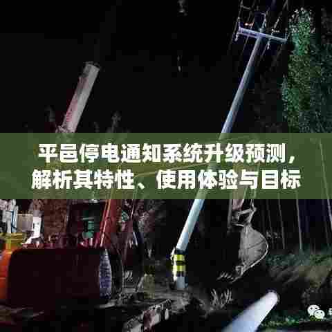 平邑停电通知系统升级解析,特性、用户体验与目标用户群体分析