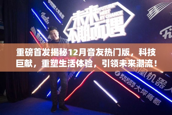 重磅首发,音友热门版科技巨献,重塑生活体验引领未来潮流揭秘!