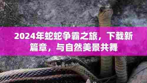 2024蛇蛇争霸新篇章,共舞自然美景的下载之旅