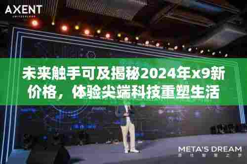 揭秘未来科技魅力,2024年尖端科技重塑生活,X9新价格展望