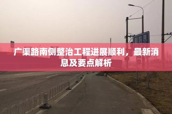 广渠路南侧整治工程进展顺利,最新消息与要点解读