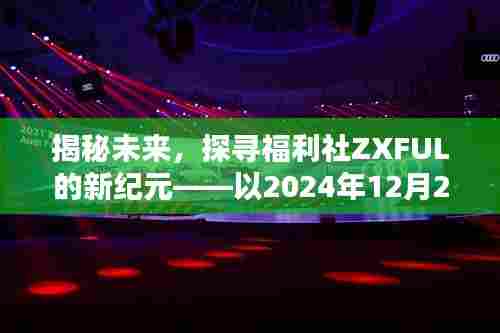 揭秘福利社ZXFUL新纪元,以2024年12月2日为界,探寻未来之旅