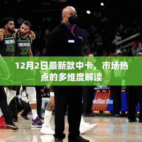 市场热点解读,最新款中卡多维度分析(附日期)