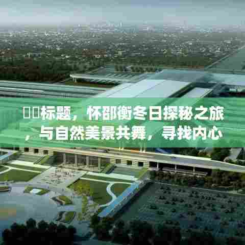 怀邵衡冬日探秘之旅,与自然共舞,寻觅内心宁静