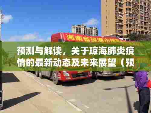 琼海肺炎疫情最新动态解读与未来展望(预测至2024年)