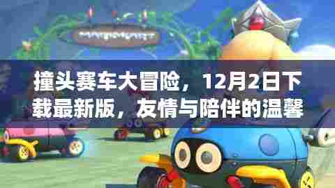 撞头赛车大冒险,12月最新版下载,启程友情与陪伴的温馨之旅