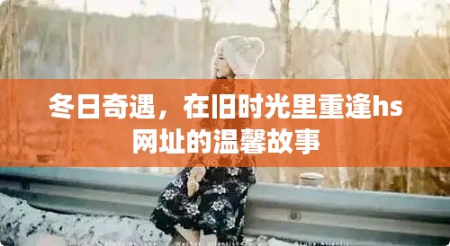冬日奇遇,重温旧时光中的温馨故事与hs网址重逢