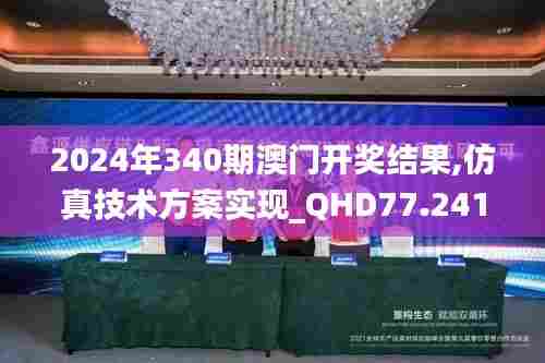 2024年340期澳门开奖结果,仿真技术方案实现_QHD77.241-4