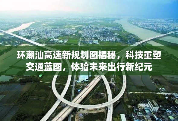 环潮汕高速新规划图揭秘,科技重塑交通蓝图,体验未来出行新纪元