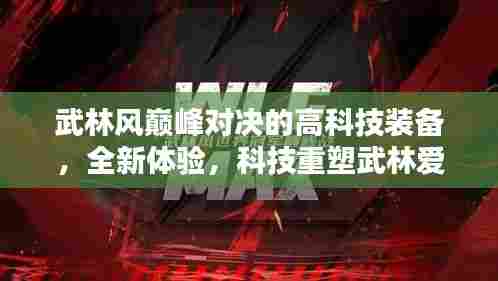 武林风巅峰对决的高科技装备,全新体验,科技引领武林爱好者革新