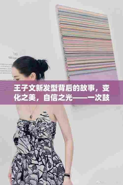 王子文发型变革背后的励志之旅,自信之美,鼓舞人心