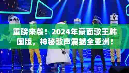 蒙面歌王韩国版重磅来袭,神秘歌声引爆全亚洲热潮!