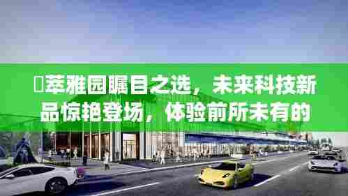 璟萃雅园科技新品惊艳亮相,智能生活体验前所未有