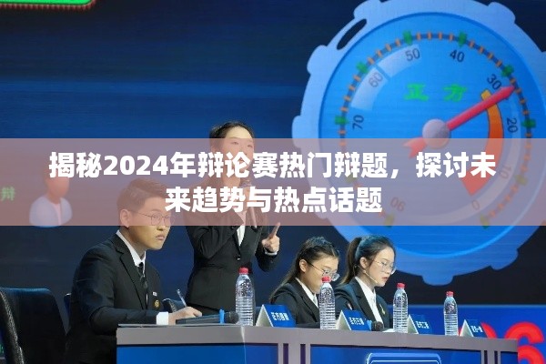 揭秘未来辩论赛热门辩题,探讨未来趋势与热点话题展望(2024辩论赛前瞻)