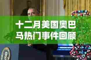 十二月美国奥巴马热门事件回顾与要点解析