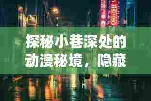 探秘小巷深处的动漫秘境,隐藏在时光角落的2024年最新动漫特色小店