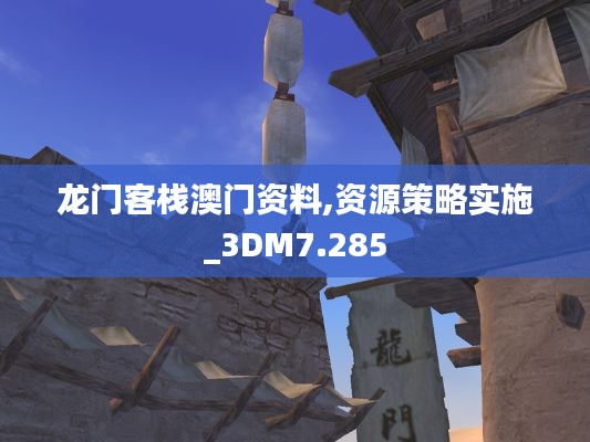 龙门客栈澳门资料,资源策略实施_3DM7.285