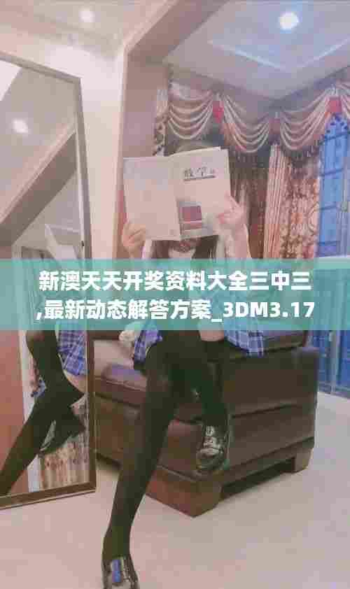 新澳天天开奖资料大全三中三,最新动态解答方案_3DM3.178