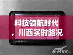 科技领航时代,川西实时路况尽在掌握——最新智能路况导航产品体验报告