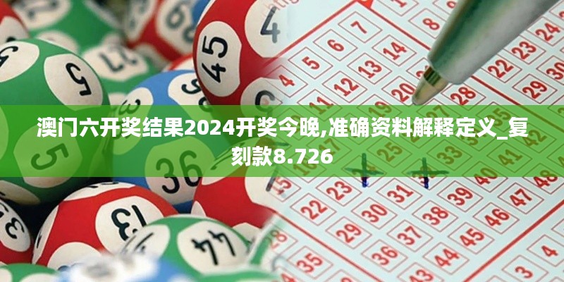 澳门六开奖结果2024开奖今晚,准确资料解释定义_复刻款8.726