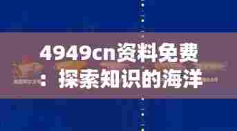 4949cn资料免费:探索知识的海洋不设限