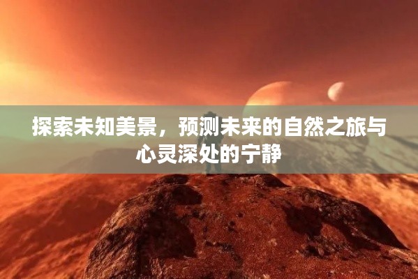 探索未知美景,自然之旅与心灵宁静的预测与探索