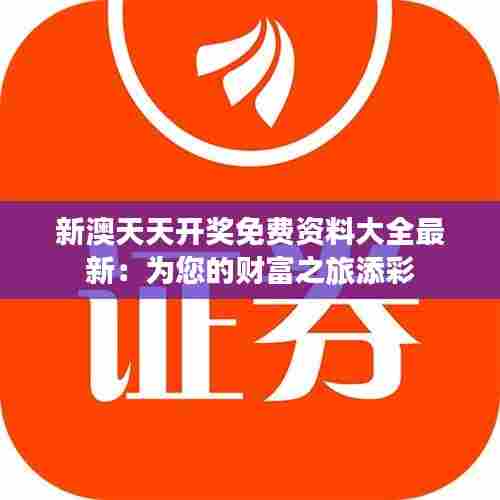 新澳天天开奖免费资料大全最新:为您的财富之旅添彩