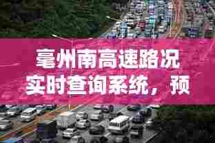 毫州南高速路况实时查询系统,预测与未来体验报告(XXXX年XX月XX日)