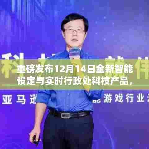 全新智能科技与实时行政处产品重磅发布,重塑生活体验,引领未来科技革新!