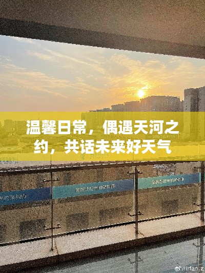 温馨日常与天河之约,共话美好未来天气