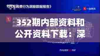 352期内部资料和公开资料下载:深度解析最新一期的数据洞察与价值挖掘