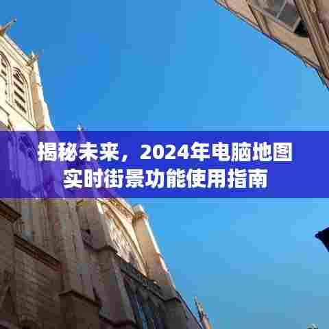 揭秘未来,2024年电脑地图实时街景功能使用手册