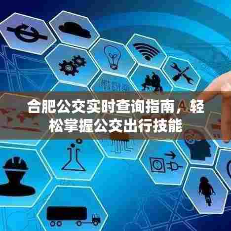 合肥公交实时查询指南，轻松掌握出行技能