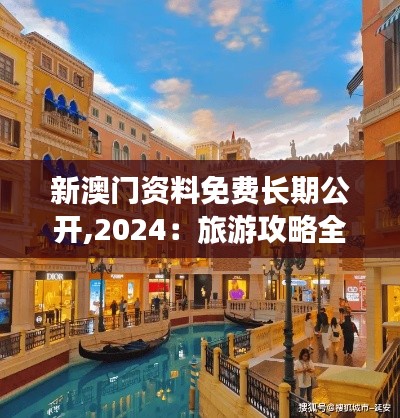 新澳门资料免费长期公开,2024:旅游攻略全掌握