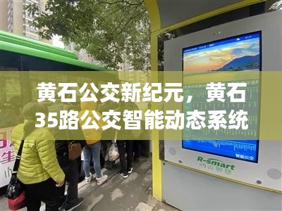 黄石公交新纪元,黄石35路智能动态公交系统前沿体验与特色解析