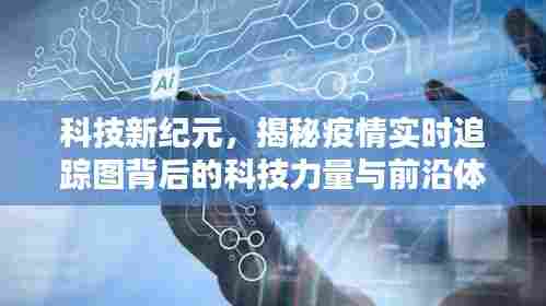 揭秘疫情实时追踪图背后的科技力量与前沿体验,科技新纪元探索之旅