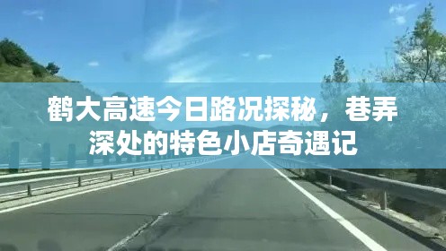 鹤大高速今日路况与巷弄深处特色小店奇遇记