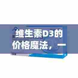 维生素D3的价格之谜，日常温馨故事探索