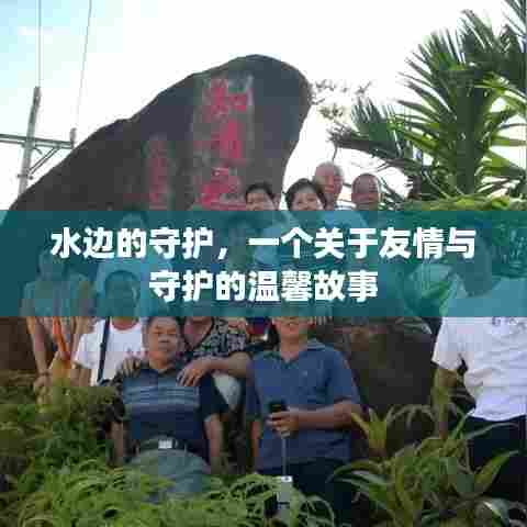 水边的温情守护,友情与守护的感人篇章