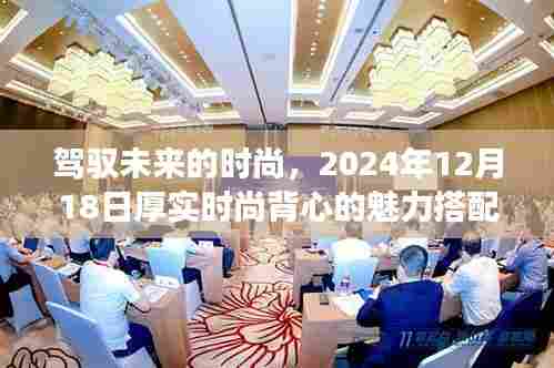 厚实时尚背心魅力搭配之旅，驾驭未来的时尚之旅（2024年12月18日）