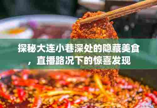 大连小巷美食探秘，隐藏佳肴与直播路况下的意外惊喜