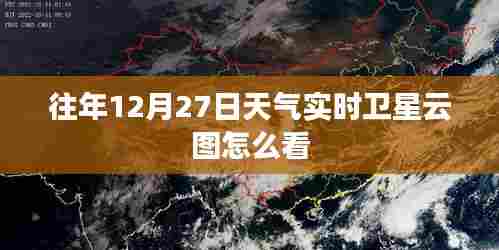 往年12月27日卫星云图解读指南,实时查看技巧