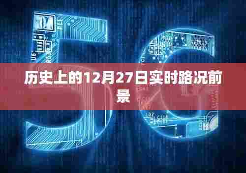 历史上的重要日子,12月27日实时路况展望